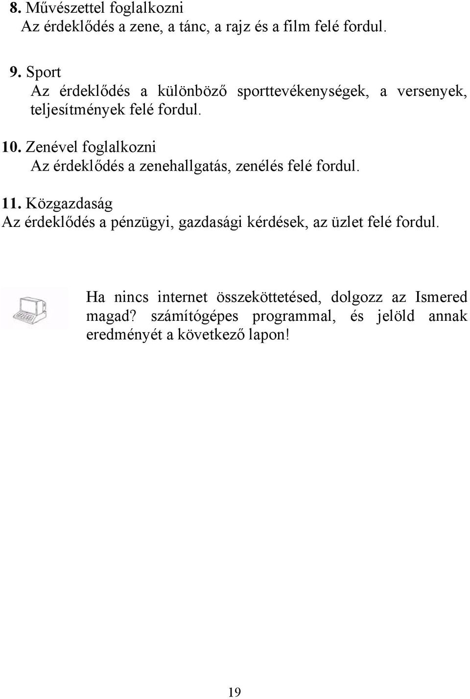 Zenével foglalkozni Az érdeklődés a zenehallgatás, zenélés felé fordul. 11.