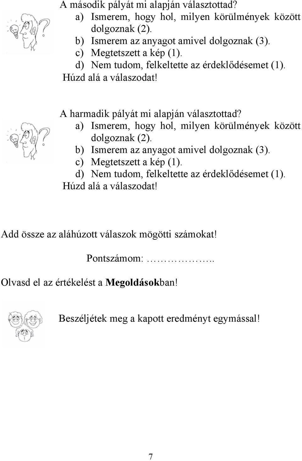 a) Ismerem, hogy hol, milyen körülmények között dolgoznak (2). b) Ismerem az anyagot amivel dolgoznak (3). c) Megtetszett a kép (1).