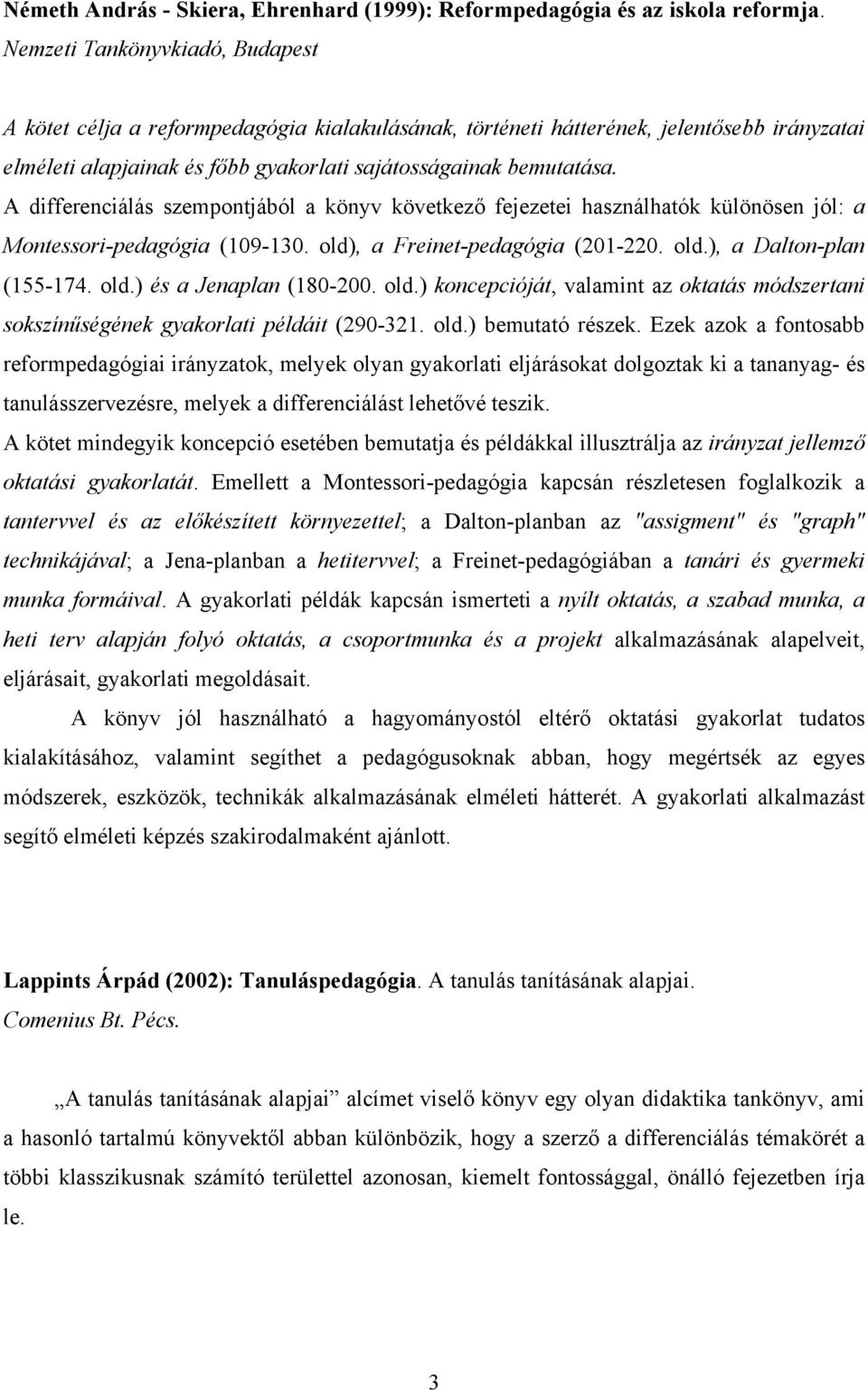 A differenciálás szempontjából a könyv következő fejezetei használhatók különösen jól: a Montessori-pedagógia (109-130. old), a Freinet-pedagógia (201-220. old.), a Dalton-plan (155-174. old.) és a Jenaplan (180-200.