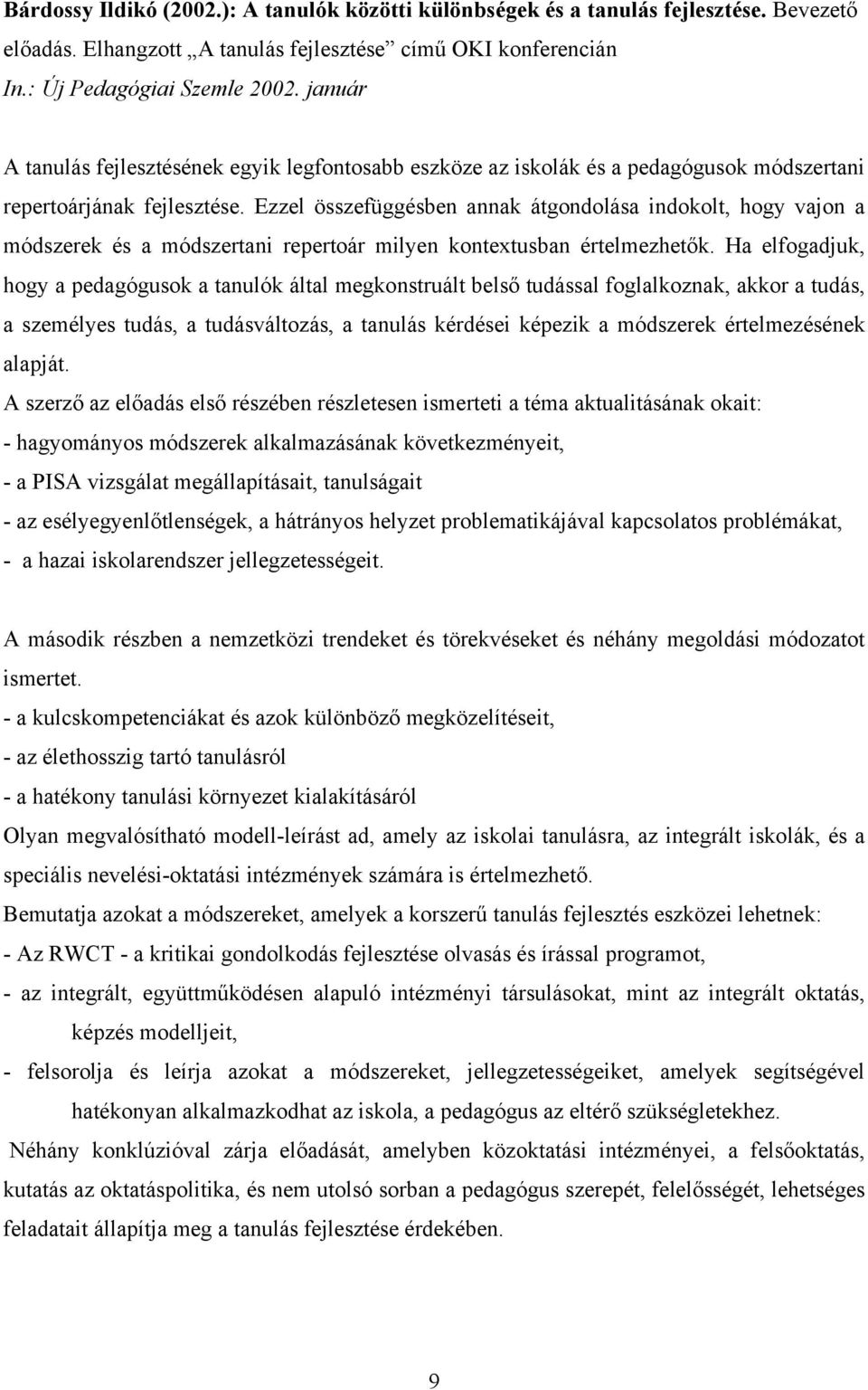 Ezzel összefüggésben annak átgondolása indokolt, hogy vajon a módszerek és a módszertani repertoár milyen kontextusban értelmezhetők.