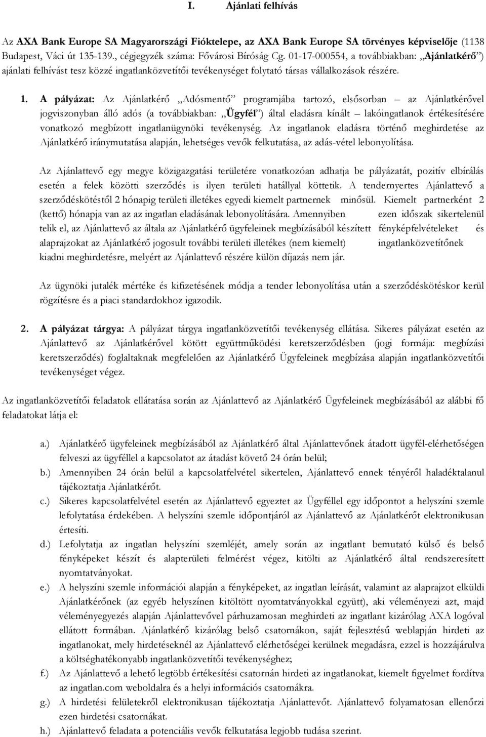 A pályázat: Az Ajánlatkérı Adósmentı programjába tartozó, elsısorban az Ajánlatkérıvel jogviszonyban álló adós (a továbbiakban: Ügyfél ) által eladásra kínált lakóingatlanok értékesítésére vonatkozó