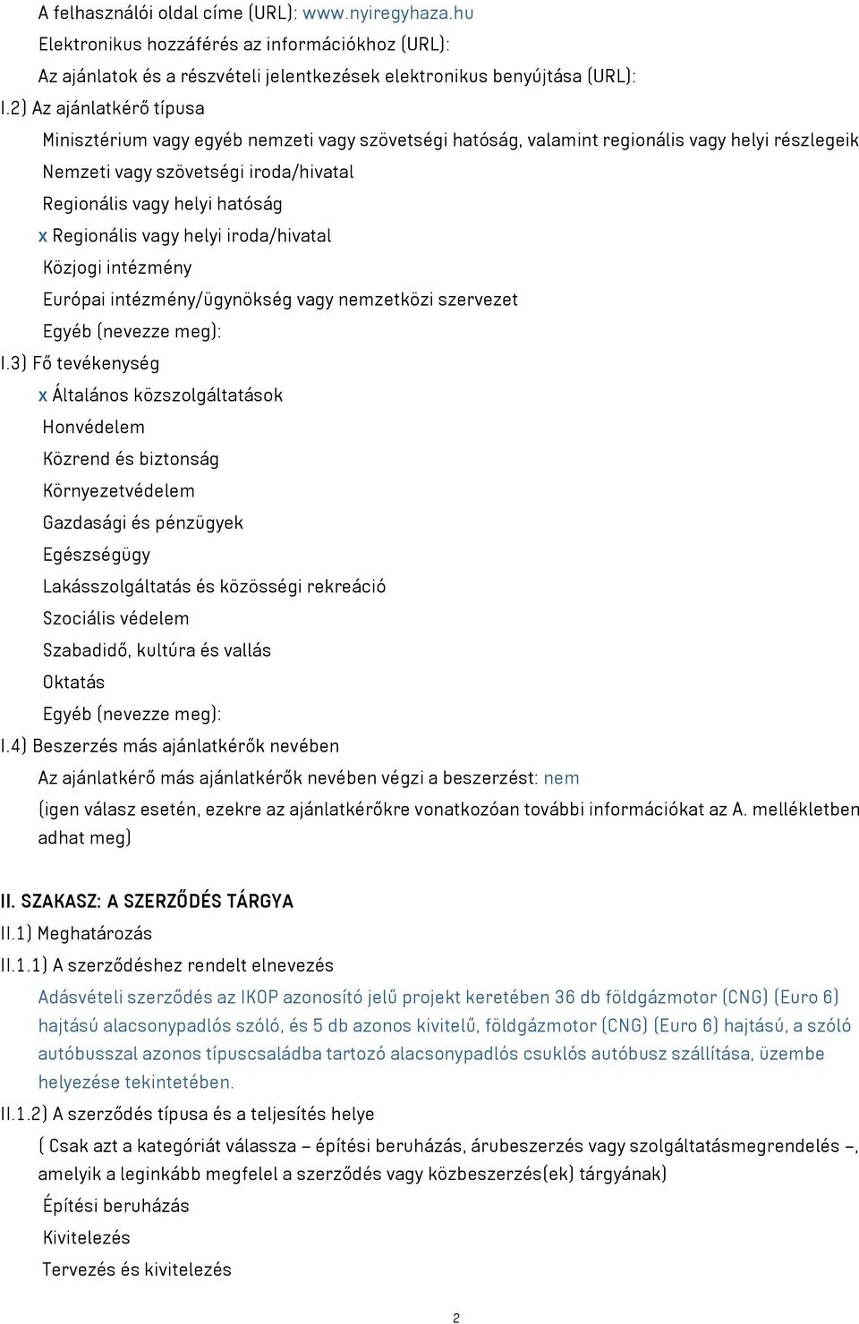 Regionális vagy helyi iroda/hivatal Közjogi intézmény Európai intézmény/ügynökség vagy nemzetközi szervezet Egyéb (nevezze meg): I.