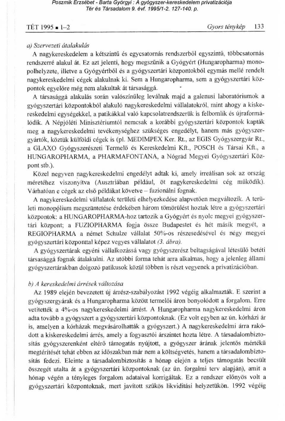 Sem a Hungaropharma, sem a gyógyszertári központok egyel őre még nem alakultak át társasággá.