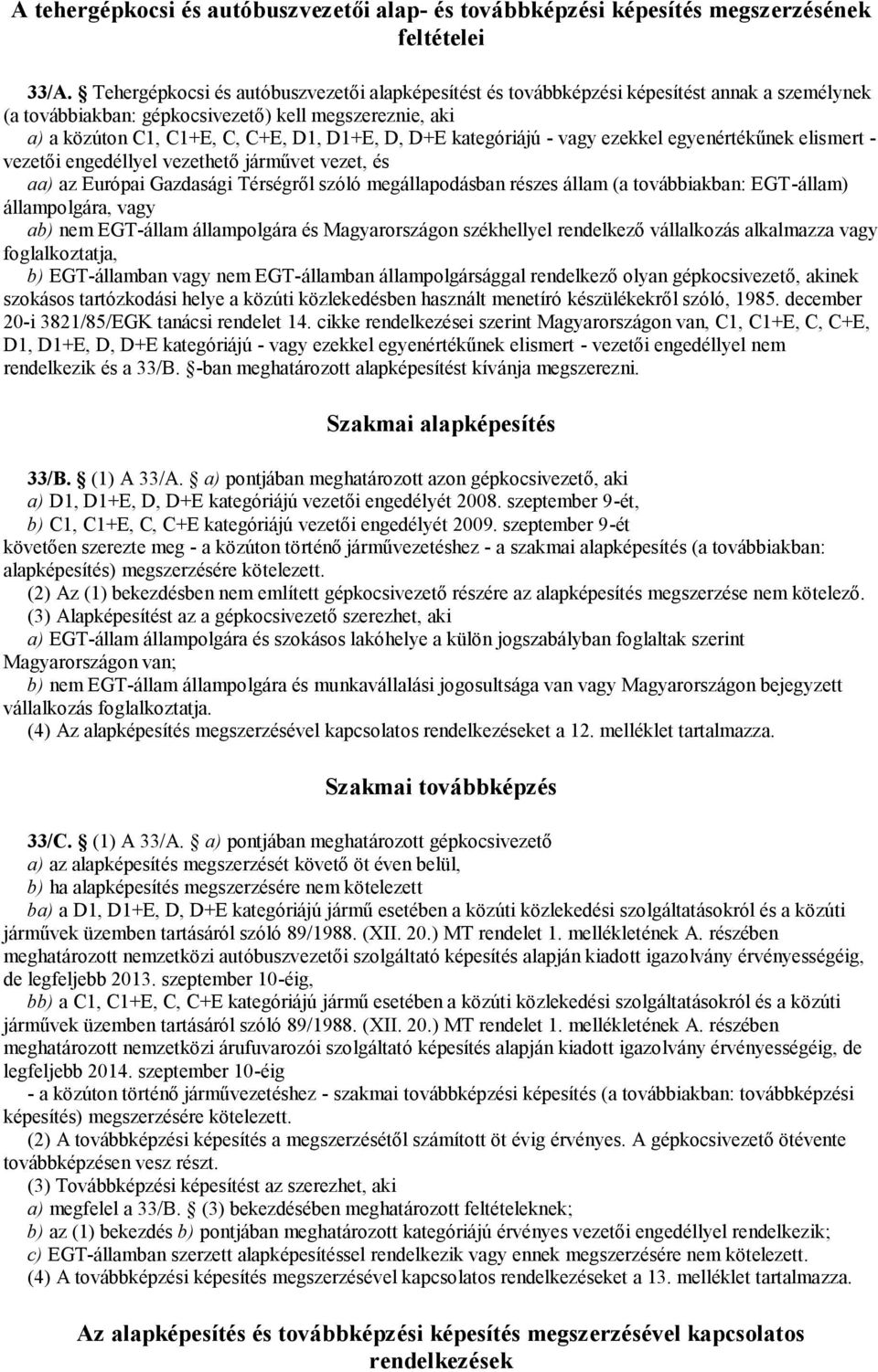 kategóriájú - vagy ezekkel egyenértékűnek elismert - vezetői engedéllyel vezethető járművet vezet, és aa) az Európai Gazdasági Térségről szóló megállapodásban részes állam (a továbbiakban: EGT-állam)