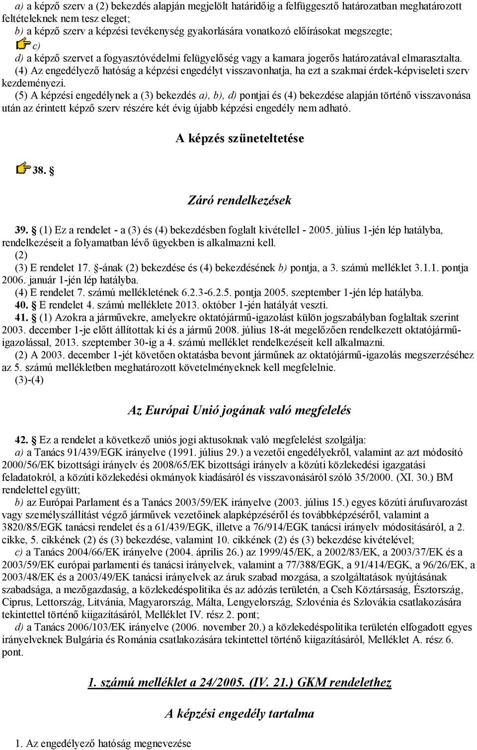 (4) Az engedélyező hatóság a képzési engedélyt visszavonhatja, ha ezt a szakmai érdek-képviseleti szerv kezdeményezi.