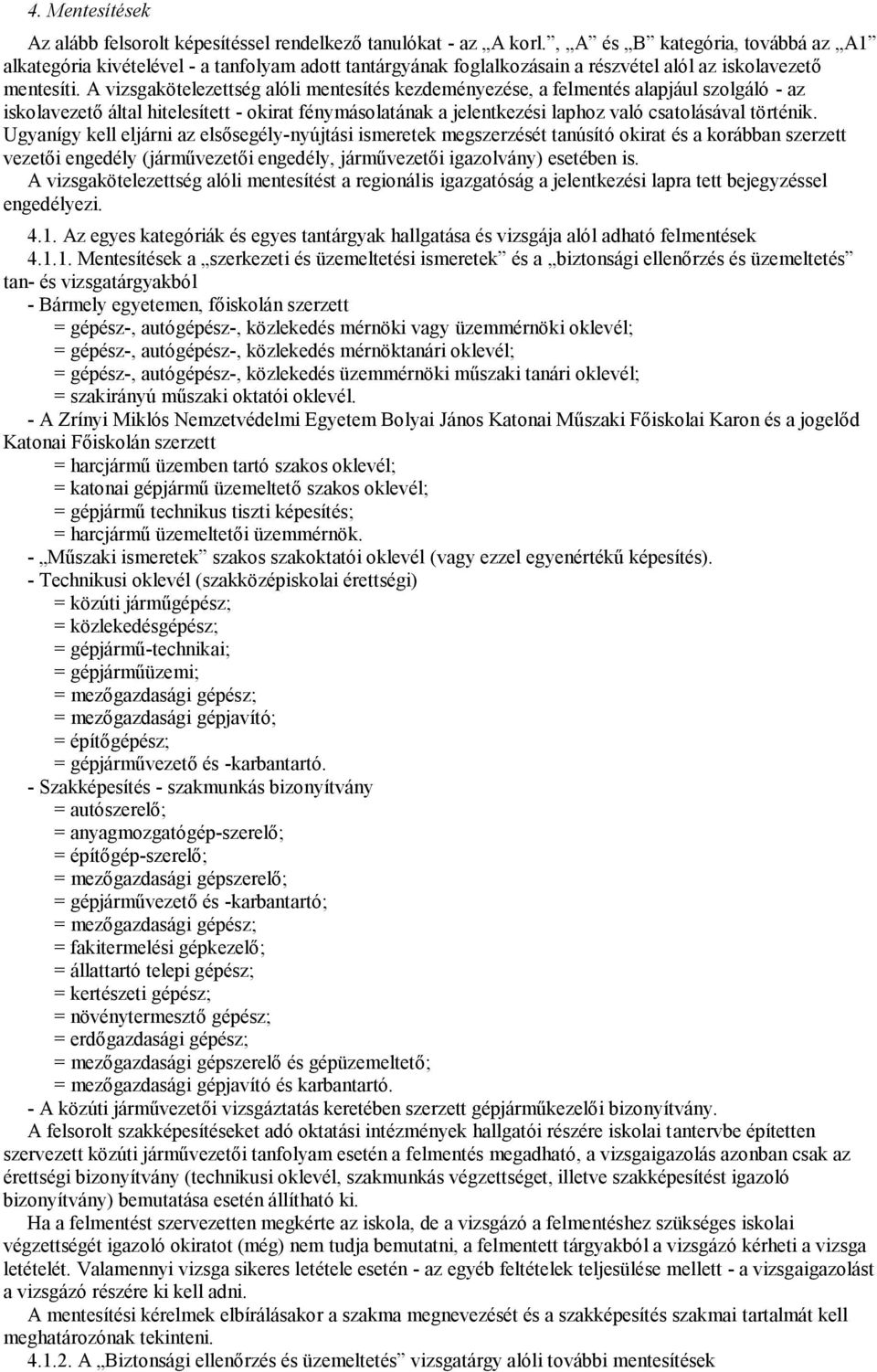 A vizsgakötelezettség alóli mentesítés kezdeményezése, a felmentés alapjául szolgáló - az iskolavezető által hitelesített - okirat fénymásolatának a jelentkezési laphoz való csatolásával történik.