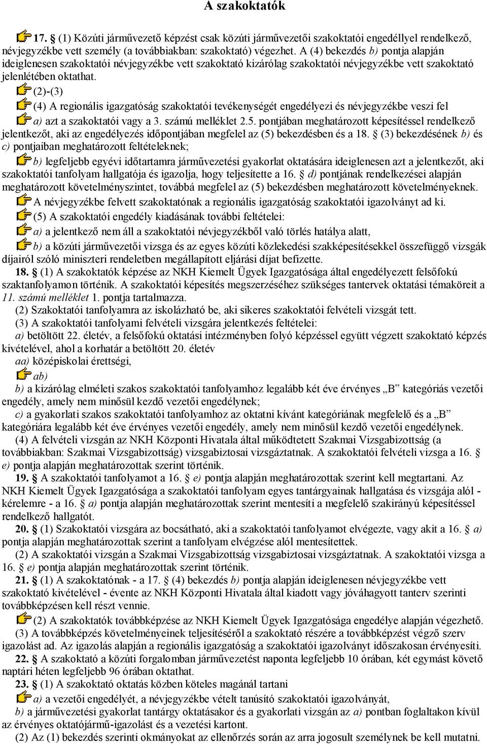 (2)-(3) (4) A regionális igazgatóság szakoktatói tevékenységét engedélyezi és névjegyzékbe veszi fel a) azt a szakoktatói vagy a 3. számú melléklet 2.5.