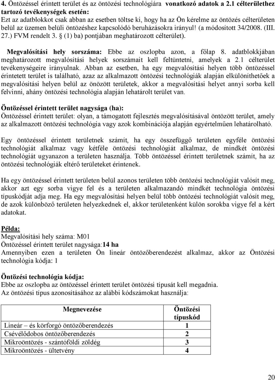 beruházásokra irányul! (a módosított 34/2008. (III. 27.) FVM rendelt 3. (1) ba) pontjában meghatározott célterület). Megvalósítási hely sorszáma: Ebbe az oszlopba azon, a főlap 8.