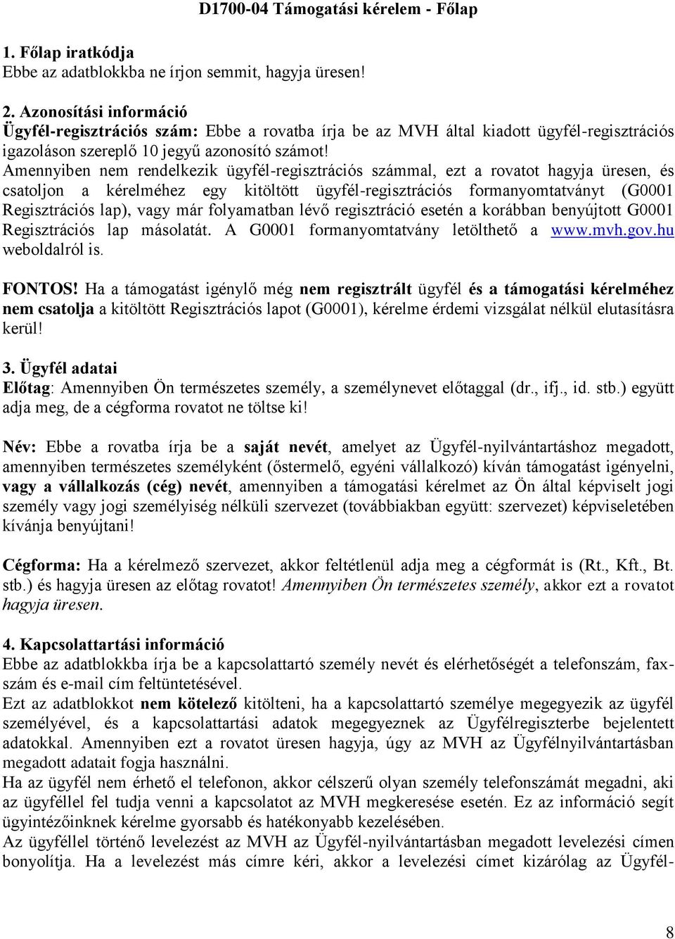 Amennyiben nem rendelkezik ügyfél-regisztrációs számmal, ezt a rovatot hagyja üresen, és csatoljon a kérelméhez egy kitöltött ügyfél-regisztrációs formanyomtatványt (G0001 Regisztrációs lap), vagy