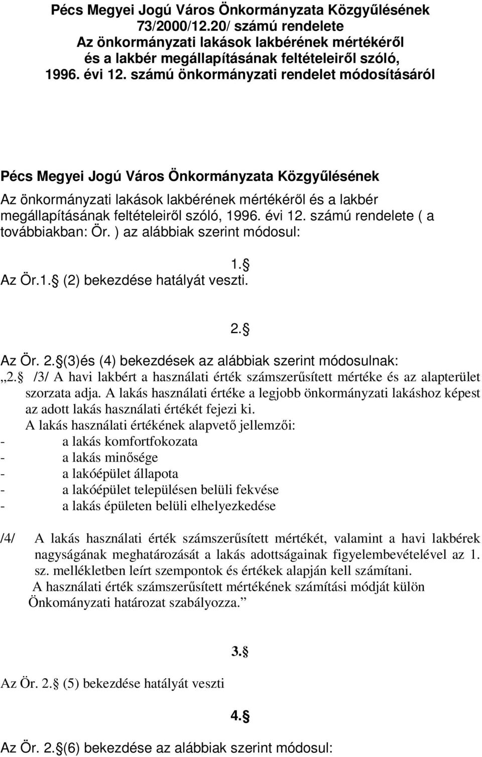 évi 12. számú rendelete ( a továbbiakban: Ör. ) az alábbiak szerint módosul: 1. Az Ör.1. (2) bekezdése hatályát veszti. 2. Az Ör. 2. (3)és (4) bekezdések az alábbiak szerint módosulnak: 2.