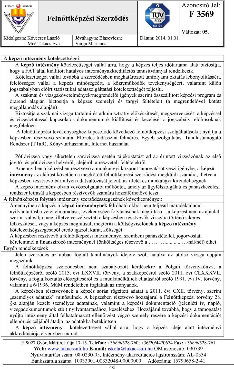 Kötelezettséget vállal továbbá a szerződésben meghatározott tanfolyami oktatás lebonyolításáért, felelősséget vállal a képzés minőségéért, a közreműködők tevékenységéért, valamint külön jogszabályban