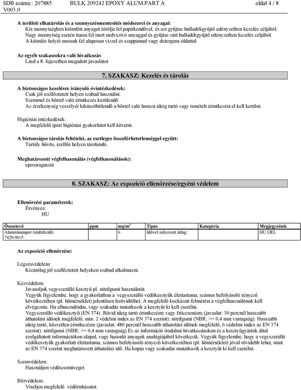 kezelés céljából. Nagy mennyiség esetén itassa fel inert nedvszívó anyaggal és gyűjtse zárt hulladékgyűjtő edényzetben kezelés céljából.