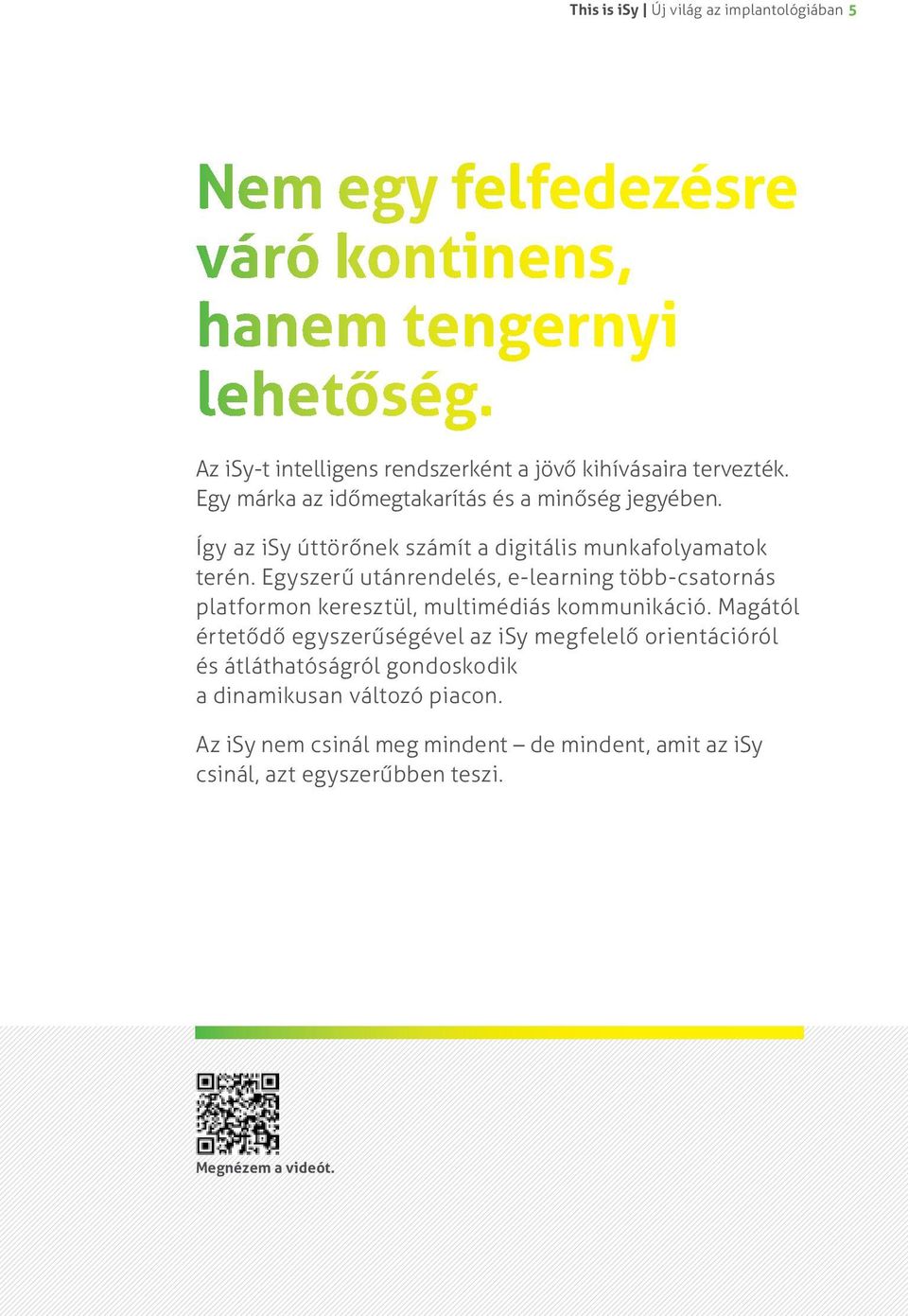 Így az isy úttörőnek számít a digitális munkafolyamatok terén.
