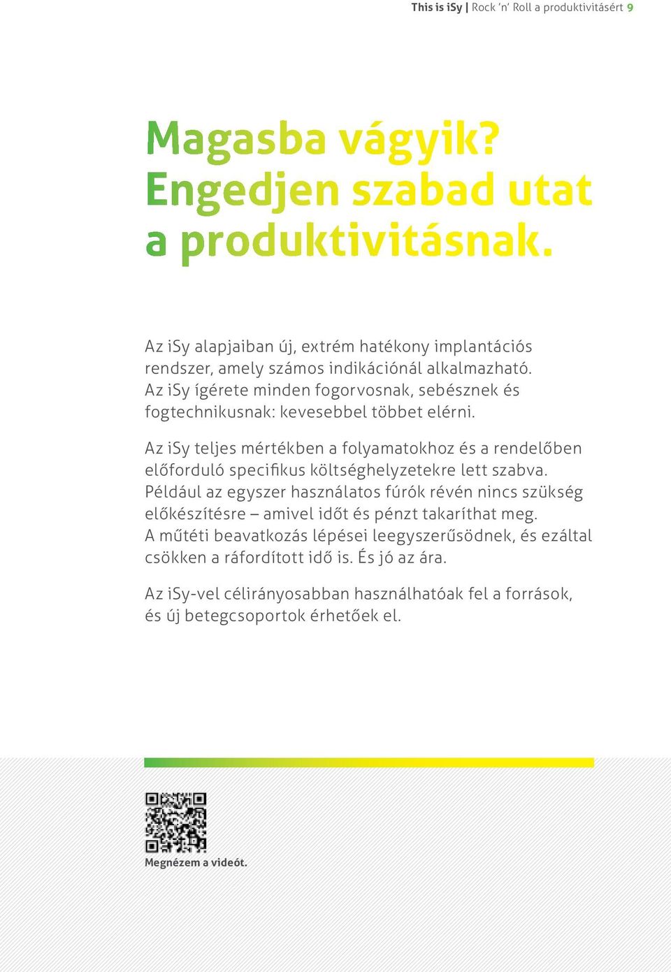 Az isy ígérete minden fogorvosnak, sebésznek és fogtechnikusnak: kevesebbel többet elérni.