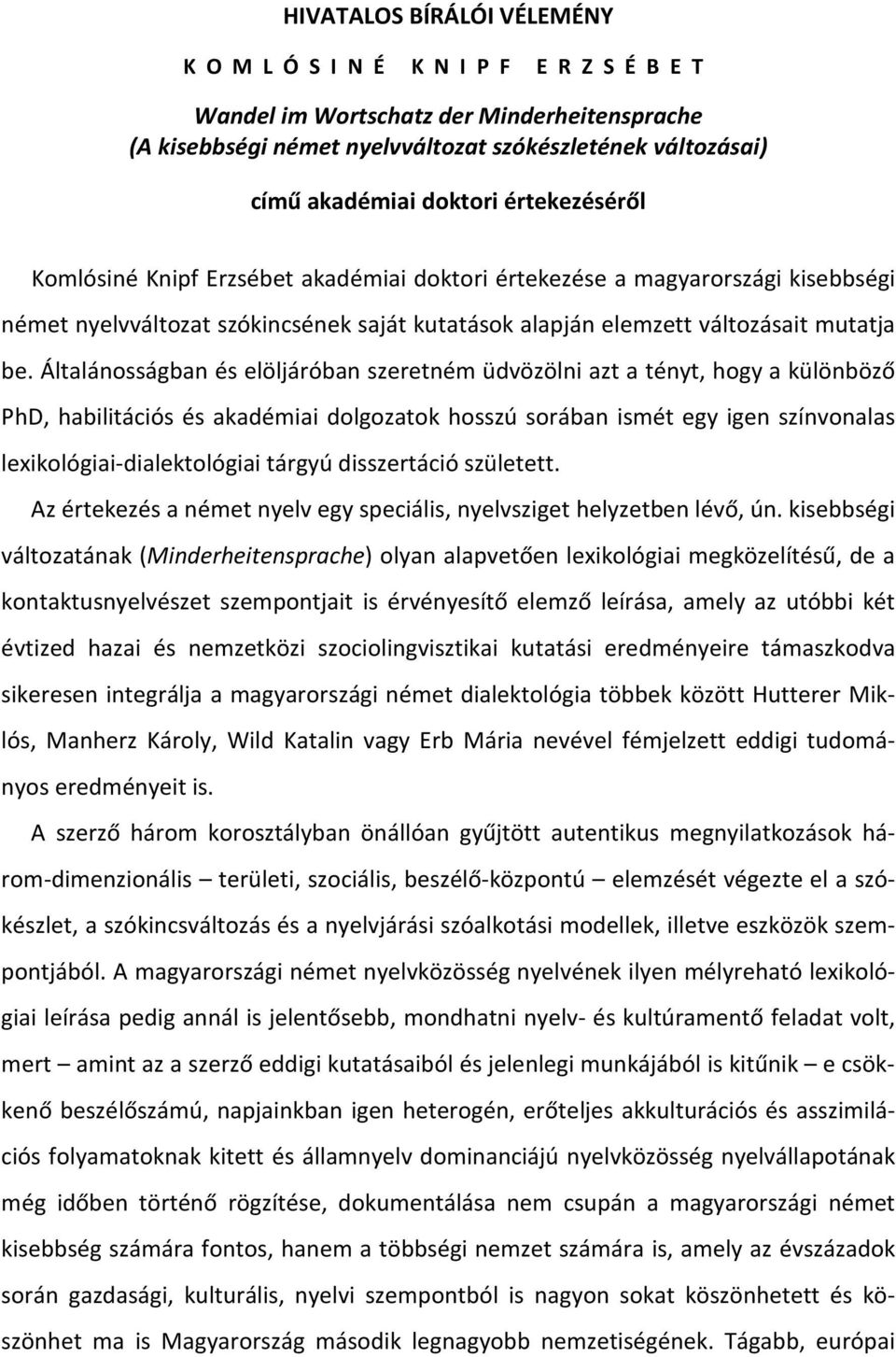 Általánosságban és elöljáróban szeretném üdvözölni azt a tényt, hogy a különböző PhD, habilitációs és akadémiai dolgozatok hosszú sorában ismét egy igen színvonalas lexikológiai-dialektológiai tárgyú