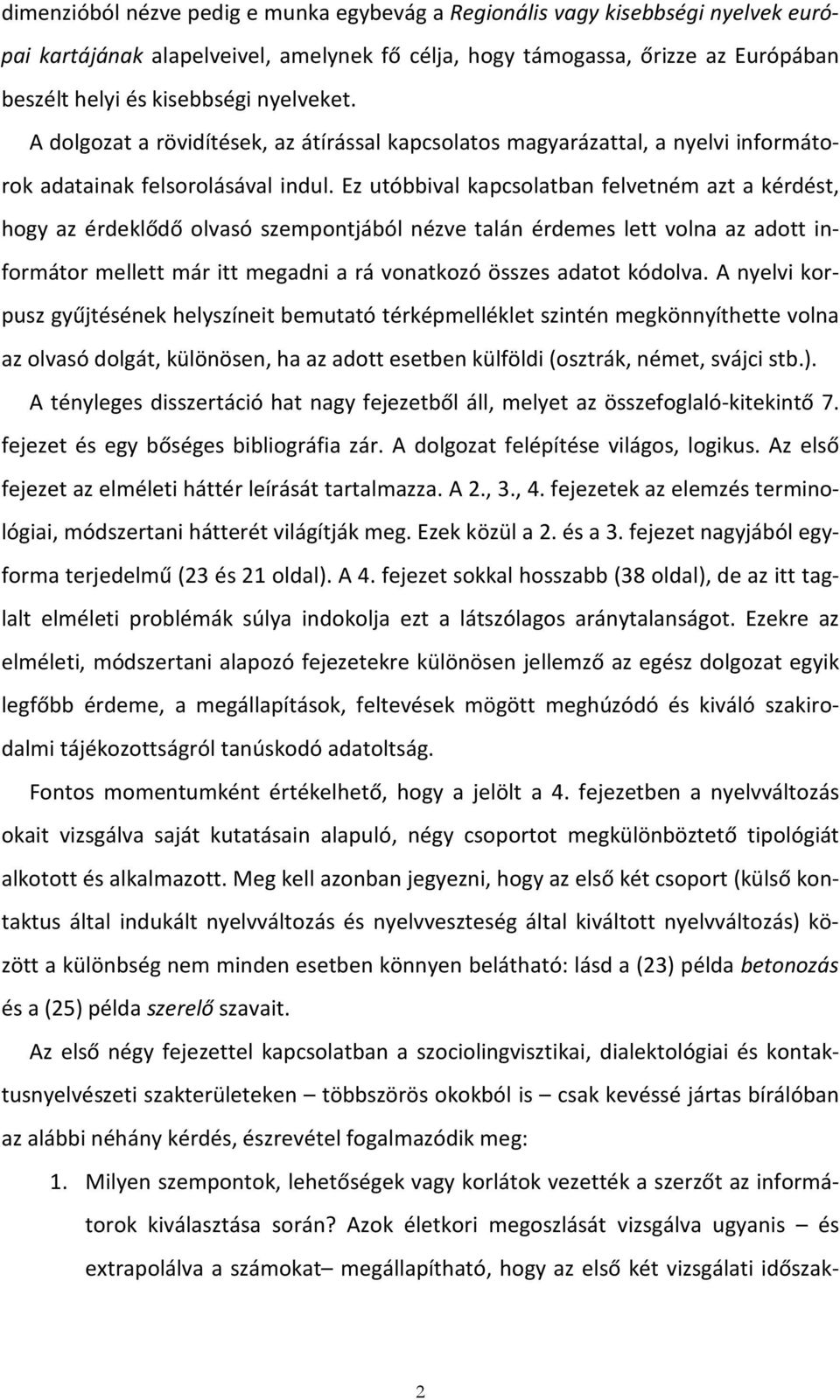 Ez utóbbival kapcsolatban felvetném azt a kérdést, hogy az érdeklődő olvasó szempontjából nézve talán érdemes lett volna az adott informátor mellett már itt megadni a rá vonatkozó összes adatot