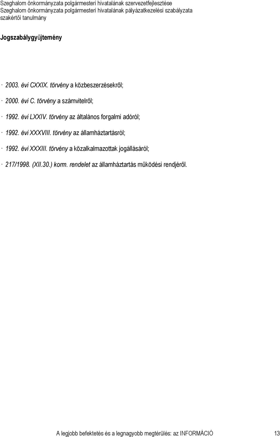 törvény az államháztartásról; 1992. évi XXXIII. törvény a közalkalmazottak jogállásáról; 217/1998.