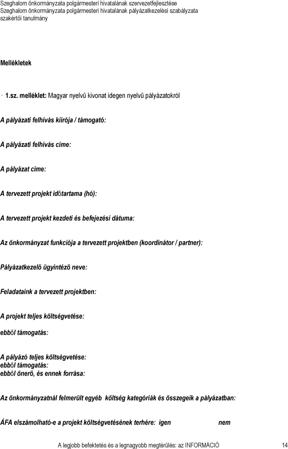 A tervezett projekt kezdeti és befejezési dátuma: Az önkormányzat funkciója a tervezett projektben (koordinátor / partner): Pályázatkezelı ügyintézı neve: Feladataink a tervezett