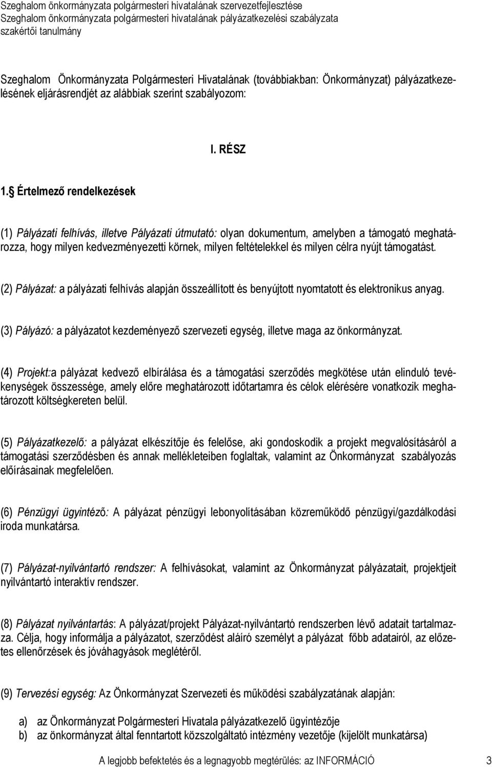 célra nyújt támogatást. (2) Pályázat: a pályázati felhívás alapján összeállított és benyújtott nyomtatott és elektronikus anyag.