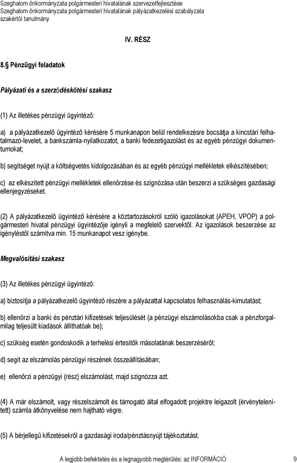 felhatalmazó-levelet, a bankszámla-nyilatkozatot, a banki fedezetigazolást és az egyéb pénzügyi dokumentumokat; b) segítséget nyújt a költségvetés kidolgozásában és az egyéb pénzügyi mellékletek