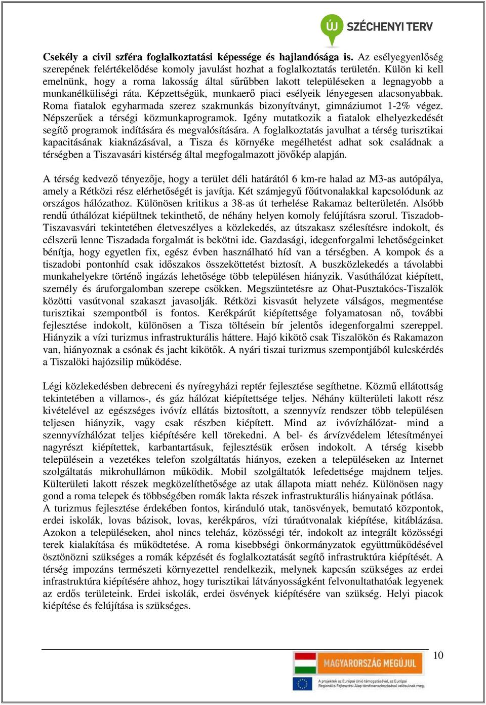 Roma fiatalok egyharmada szerez szakmunkás bizonyítványt, gimnáziumot 1-2% végez. Népszerőek a térségi közmunkaprogramok.