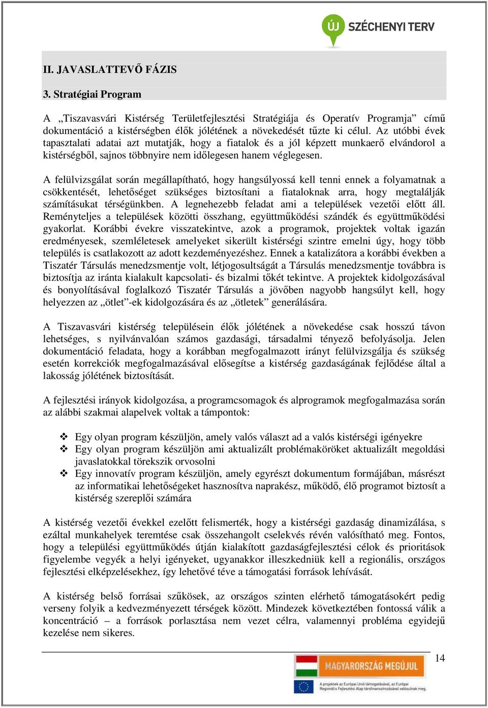 A felülvizsgálat során megállapítható, hogy hangsúlyossá kell tenni ennek a folyamatnak a csökkentését, lehetıséget szükséges biztosítani a fiataloknak arra, hogy megtalálják számításukat