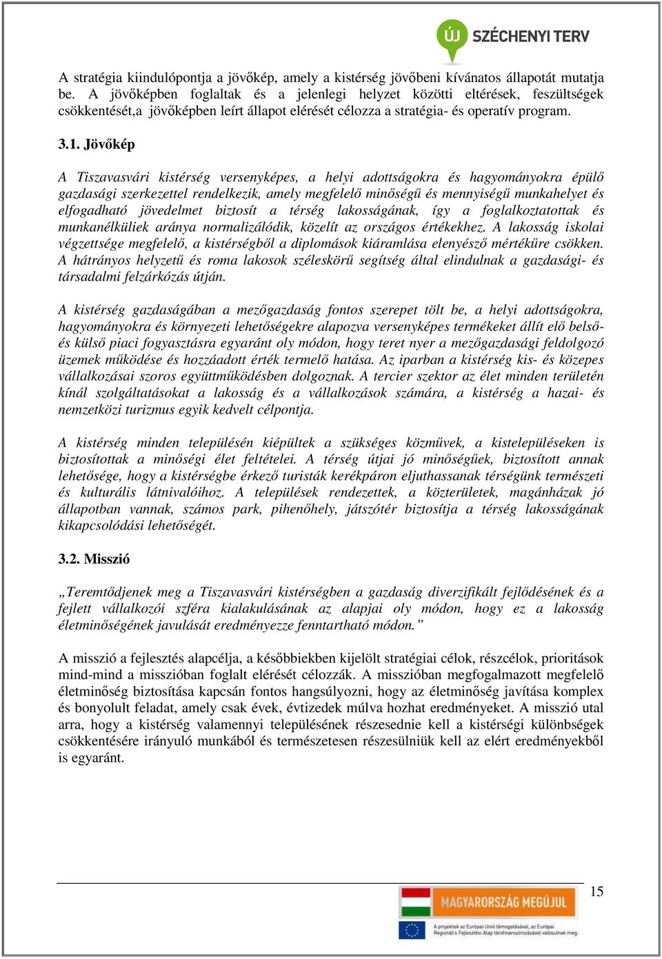 Jövıkép A Tiszavasvári kistérség versenyképes, a helyi adottságokra és hagyományokra épülı gazdasági szerkezettel rendelkezik, amely megfelelı minıségő és mennyiségő munkahelyet és elfogadható