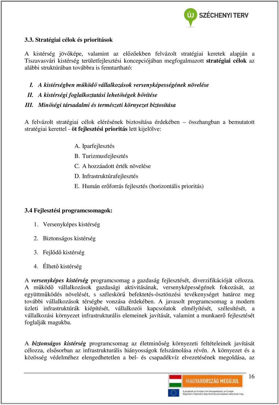 Minıségi társadalmi és természeti környezet biztosítása A felvázolt stratégiai célok elérésének biztosítása érdekében összhangban a bemutatott stratégiai kerettel - öt fejlesztési prioritás lett