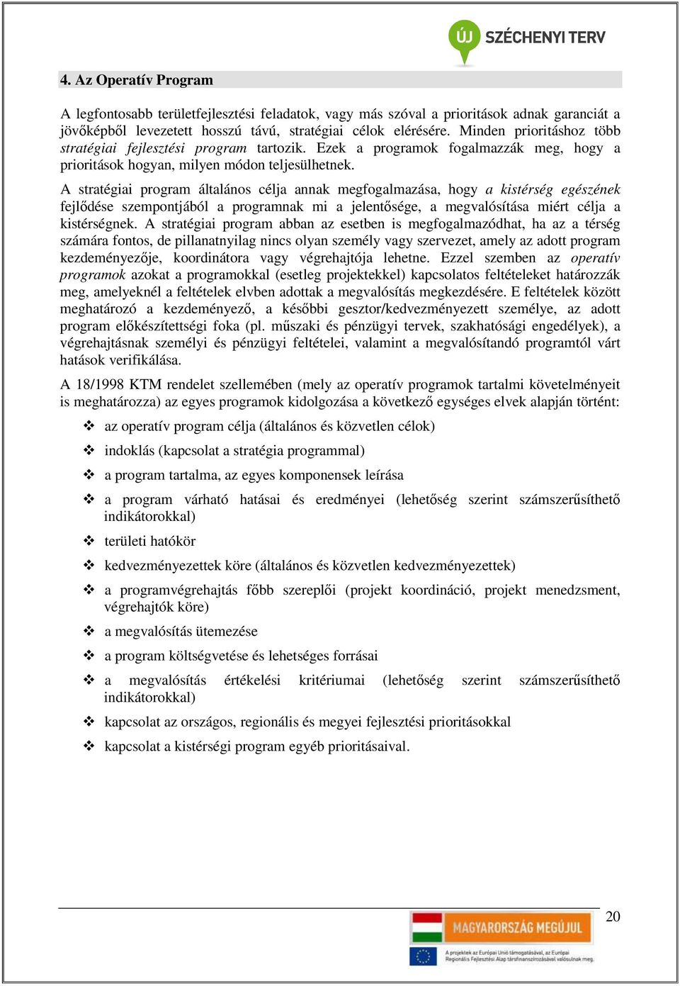 A stratégiai program általános célja annak megfogalmazása, hogy a kistérség egészének fejlıdése szempontjából a programnak mi a jelentısége, a megvalósítása miért célja a kistérségnek.