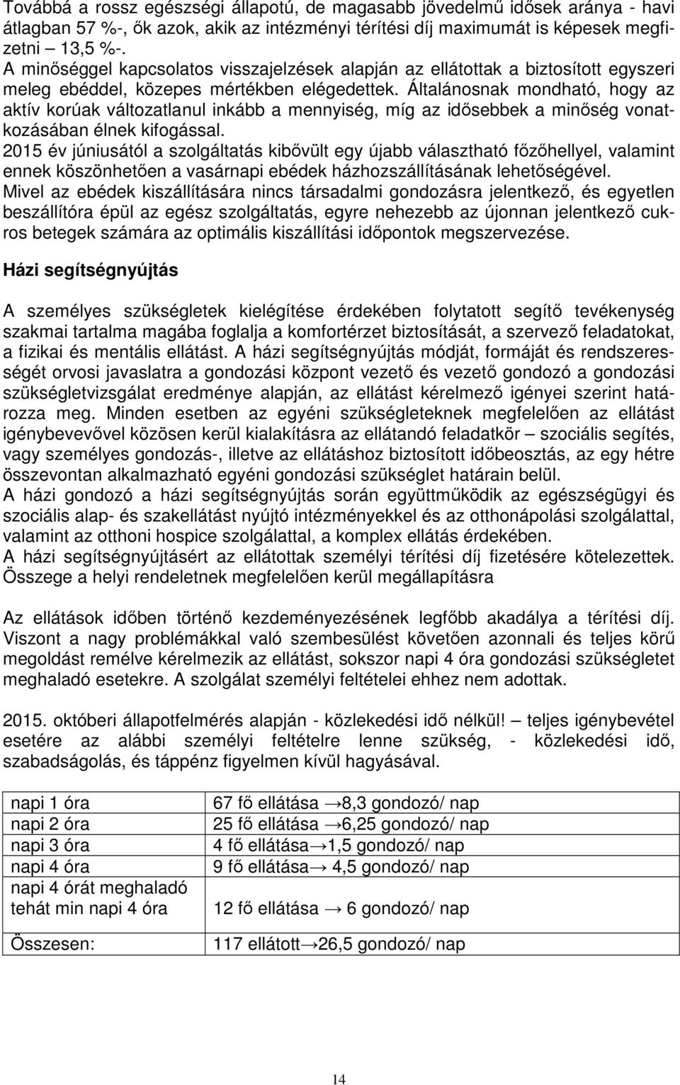 Általánosnak mondható, hogy az aktív korúak változatlanul inkább a mennyiség, míg az idősebbek a minőség vonatkozásában élnek kifogással.