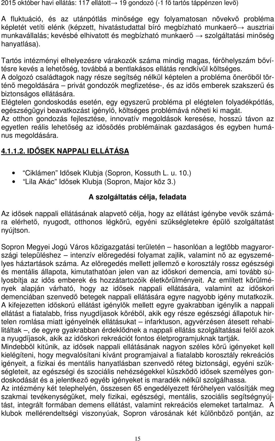 Tartós intézményi elhelyezésre várakozók száma mindig magas, férőhelyszám bővítésre kevés a lehetőség, továbbá a bentlakásos ellátás rendkívül költséges.