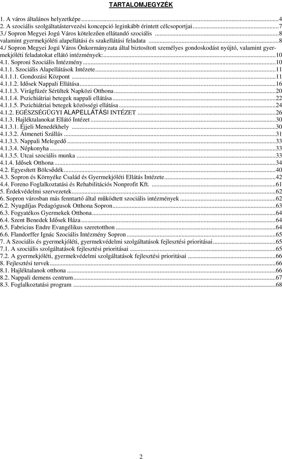 / Sopron Megyei Jogú Város Önkormányzata által biztosított személyes gondoskodást nyújtó, valamint gyermekjóléti feladatokat ellátó intézmények:...10 4.1. Soproni Szociális Intézmény...10 4.1.1. Szociális Alapellátások Intézete.