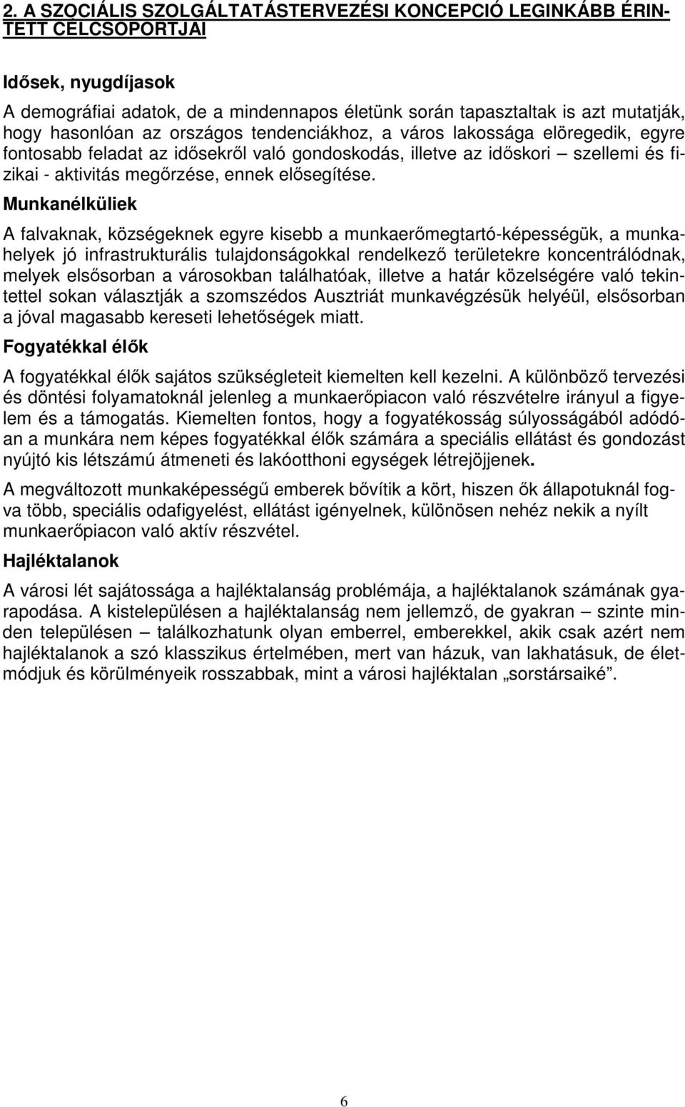 Munkanélküliek A falvaknak, községeknek egyre kisebb a munkaerőmegtartó-képességük, a munkahelyek jó infrastrukturális tulajdonságokkal rendelkező területekre koncentrálódnak, melyek elsősorban a