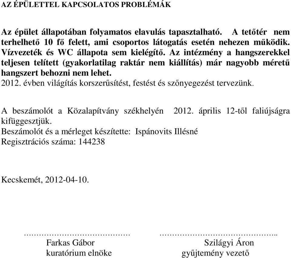 Az intézmény a hangszerekkel teljesen telített (gyakorlatilag raktár nem kiállítás) már nagyobb mérető hangszert behozni nem lehet. 2012.