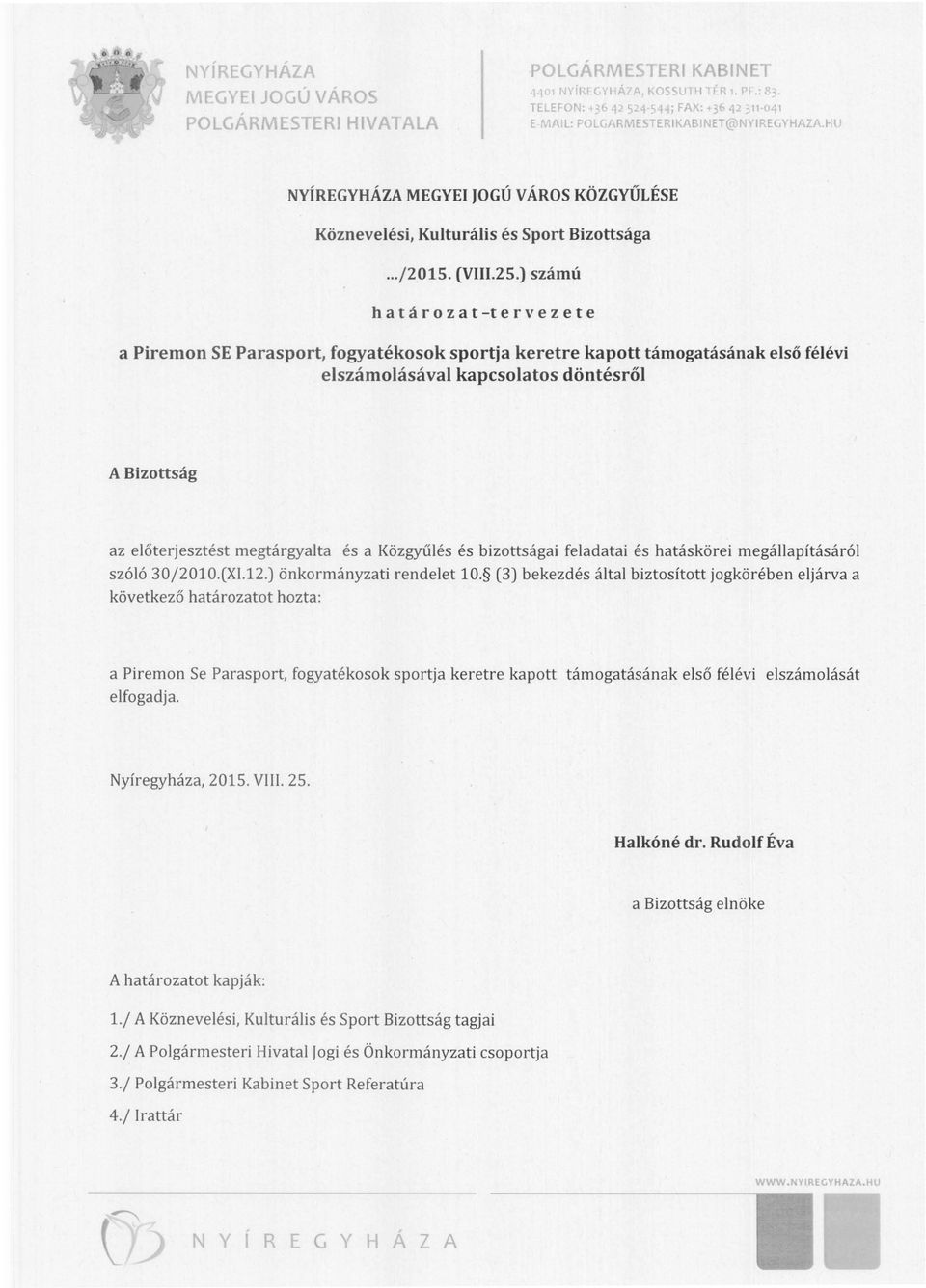 ) számú h a t á r o z a t -t e r v e z e t e a Piremon SE Parasport, fogyatékosok sportja keretre kapott támogatásának első félévi elszámolásával kapcsolatos döntésről A Bizottság az előterjesztést