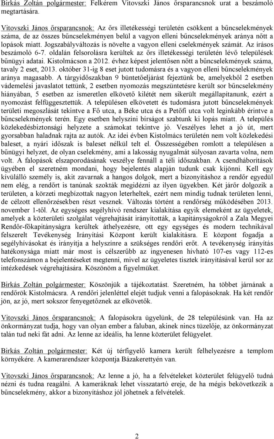 Jogszabályváltozás is növelte a vagyon elleni cselekmények számát. Az írásos beszámoló 6-7. oldalán felsorolásra kerültek az őrs illetékességi területén lévő települések bűnügyi adatai.