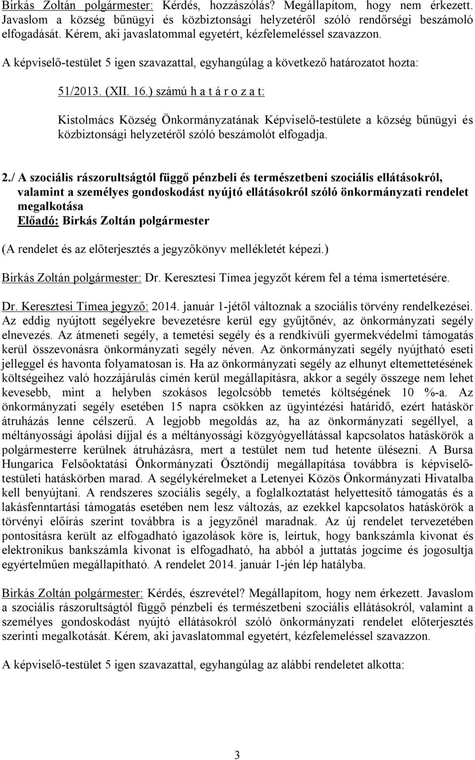 ) számú h a t á r o z a t: Kistolmács Község Önkormányzatának Képviselő-testülete a község bűnügyi és közbiztonsági helyzetéről szóló beszámolót elfogadja. 2.