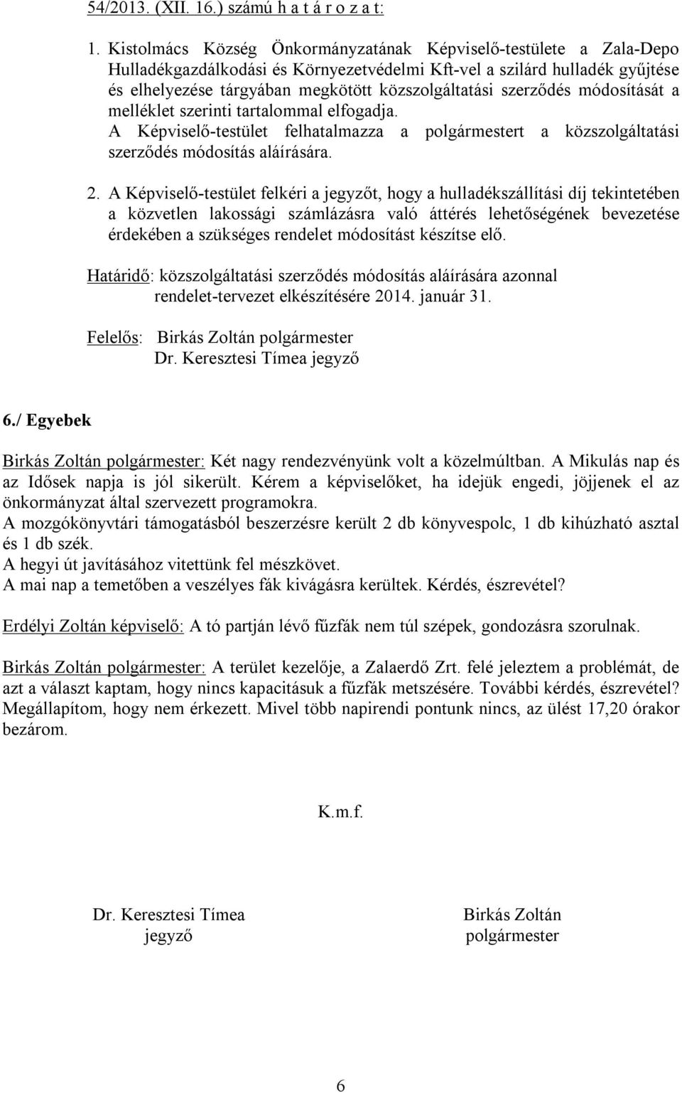 szerződés módosítását a melléklet szerinti tartalommal elfogadja. A Képviselő-testület felhatalmazza a polgármestert a közszolgáltatási szerződés módosítás aláírására. 2.