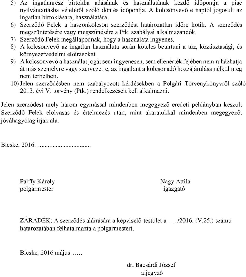 7) Szerződő Felek megállapodnak, hogy a használata ingyenes. 8) A kölcsönvevő az ingatlan használata során köteles betartani a tűz, köztisztasági, és környezetvédelmi előírásokat.