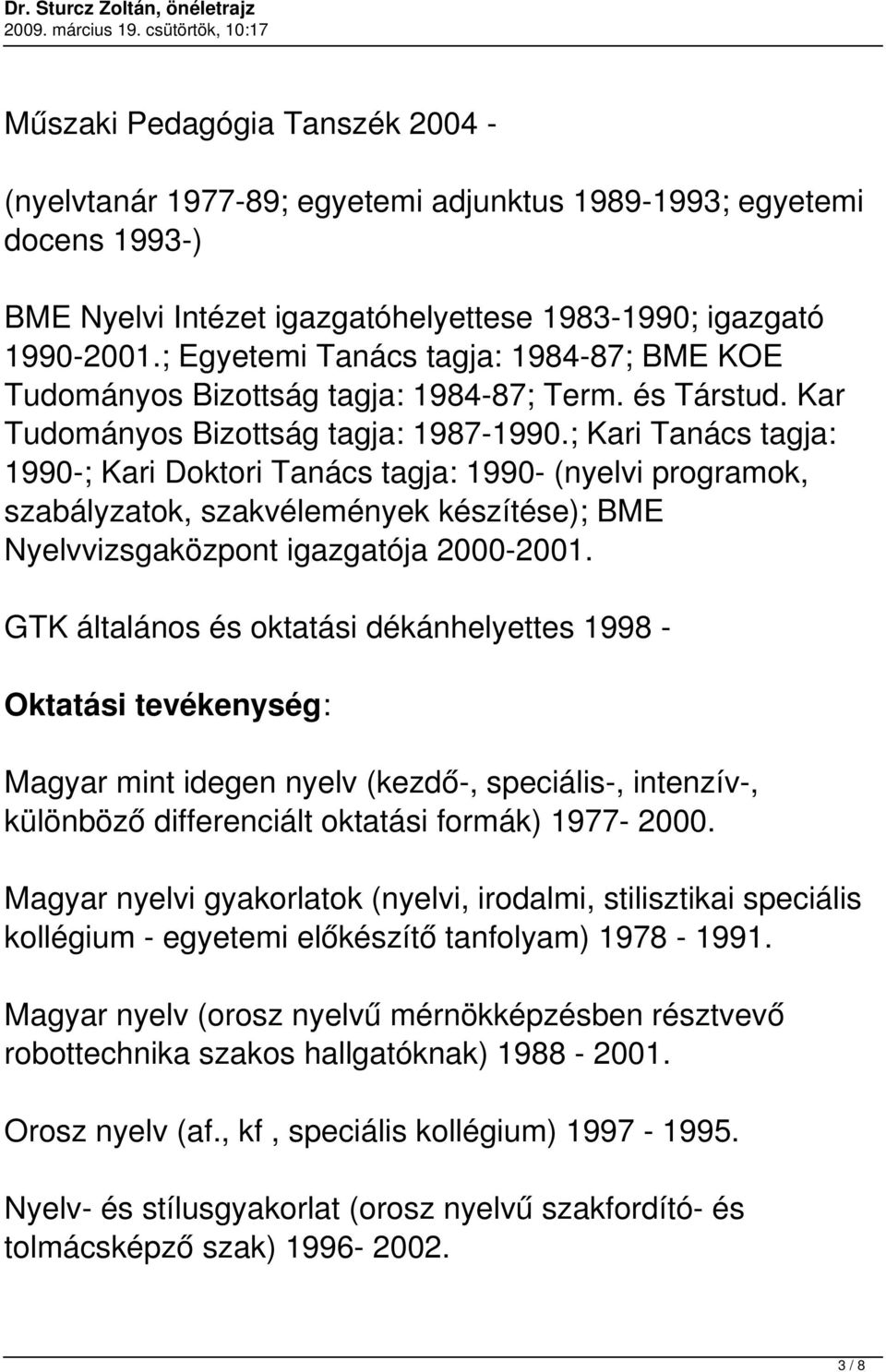 ; Kari Tanács tagja: 1990-; Kari Doktori Tanács tagja: 1990- (nyelvi programok, szabályzatok, szakvélemények készítése); BME Nyelvvizsgaközpont igazgatója 2000-2001.