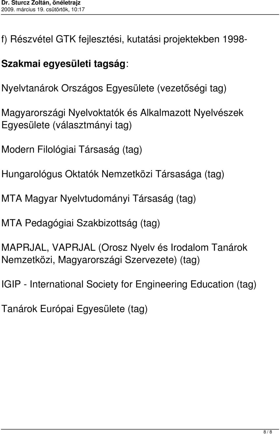 Nemzetközi Társasága (tag) MTA Magyar Nyelvtudományi Társaság (tag) MTA Pedagógiai Szakbizottság (tag) MAPRJAL, VAPRJAL (Orosz Nyelv és