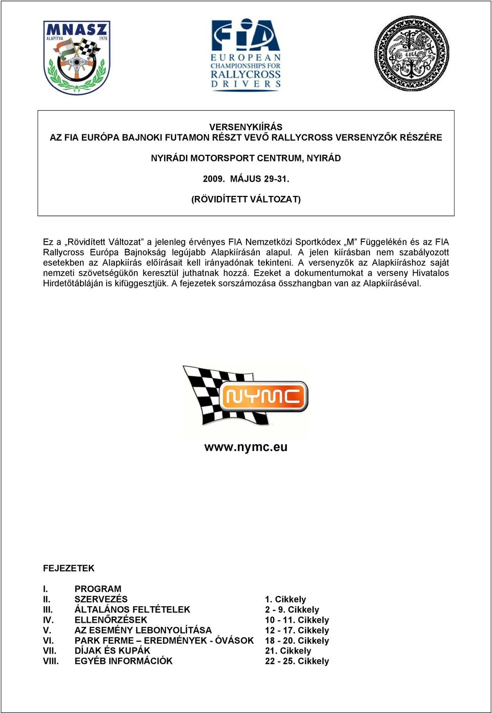 A jelen kiírásban nem szabályozott esetekben az Alapkiírás előírásait kell irányadónak tekinteni. A versenyzők az Alapkiíráshoz saját nemzeti szövetségükön keresztül juthatnak hozzá.