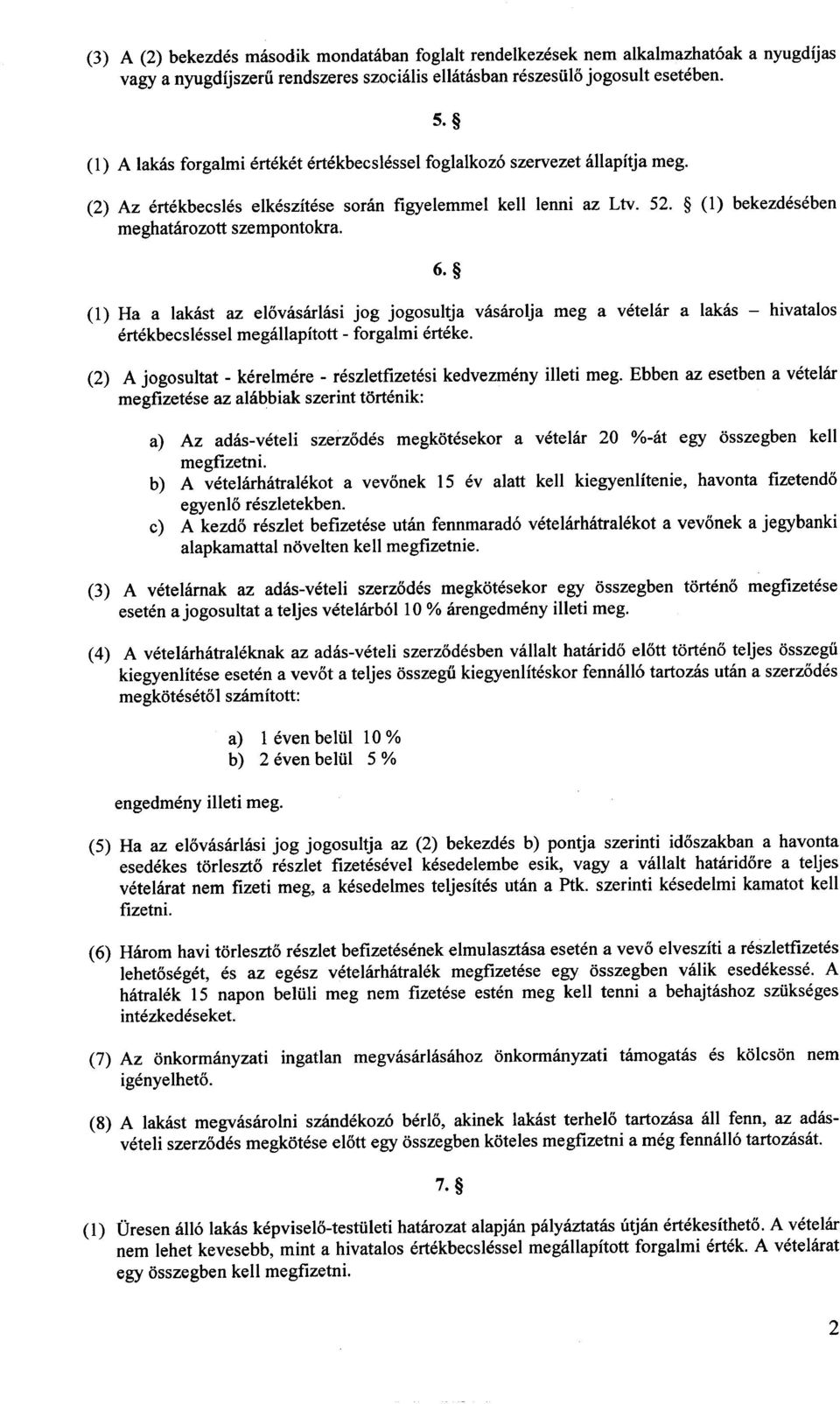 (1) Ha a lakast az elovasarlasi jog jogosultja vasarolja meg a vetelar a lakas - hivatalos ertekbecsiessel megallapitott - forgalmi erteke.