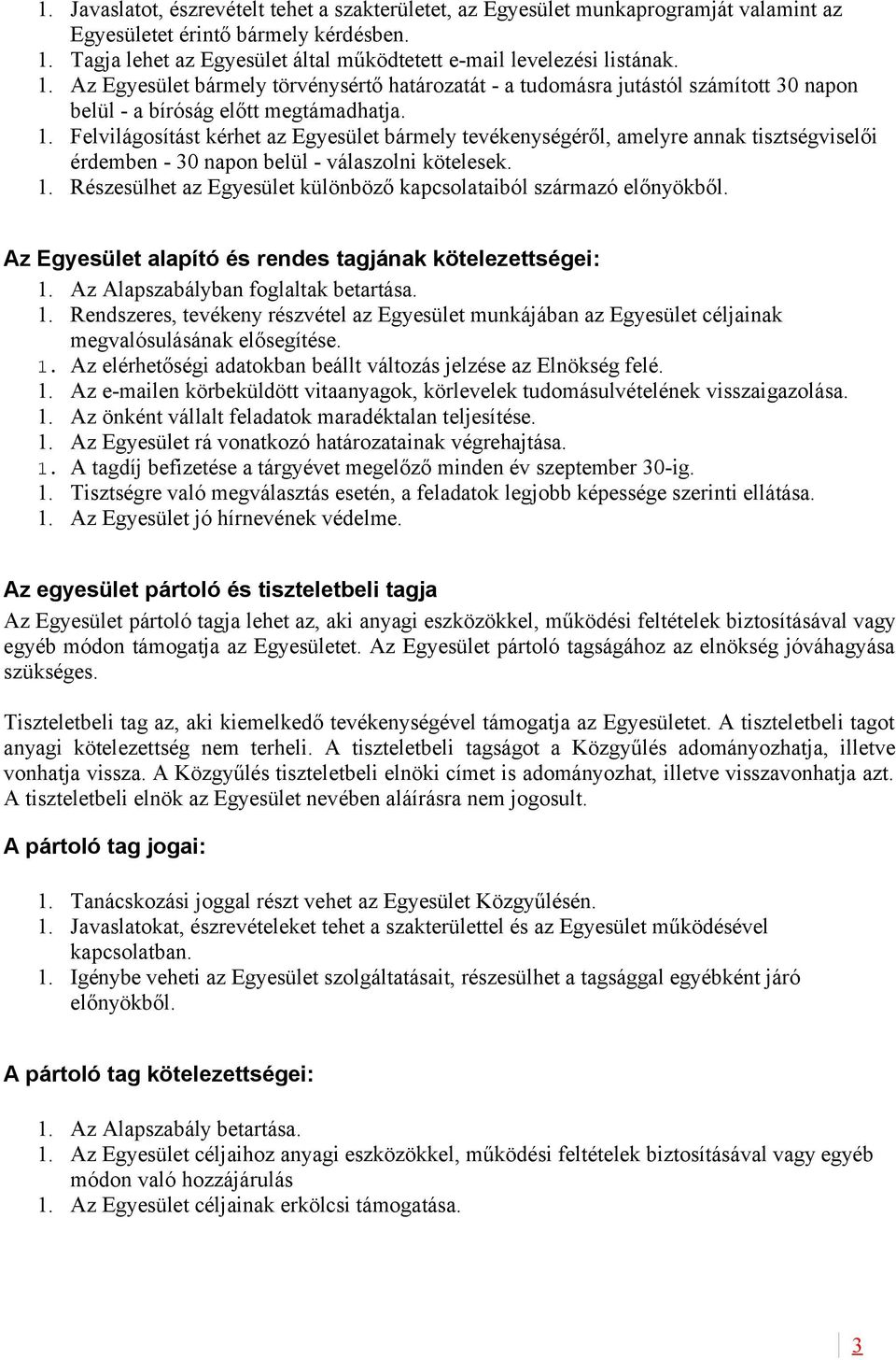 1. Felvilágosítást kérhet az Egyesület bármely tevékenységéről, amelyre annak tisztségviselői érdemben - 30 napon belül - válaszolni kötelesek. 1.