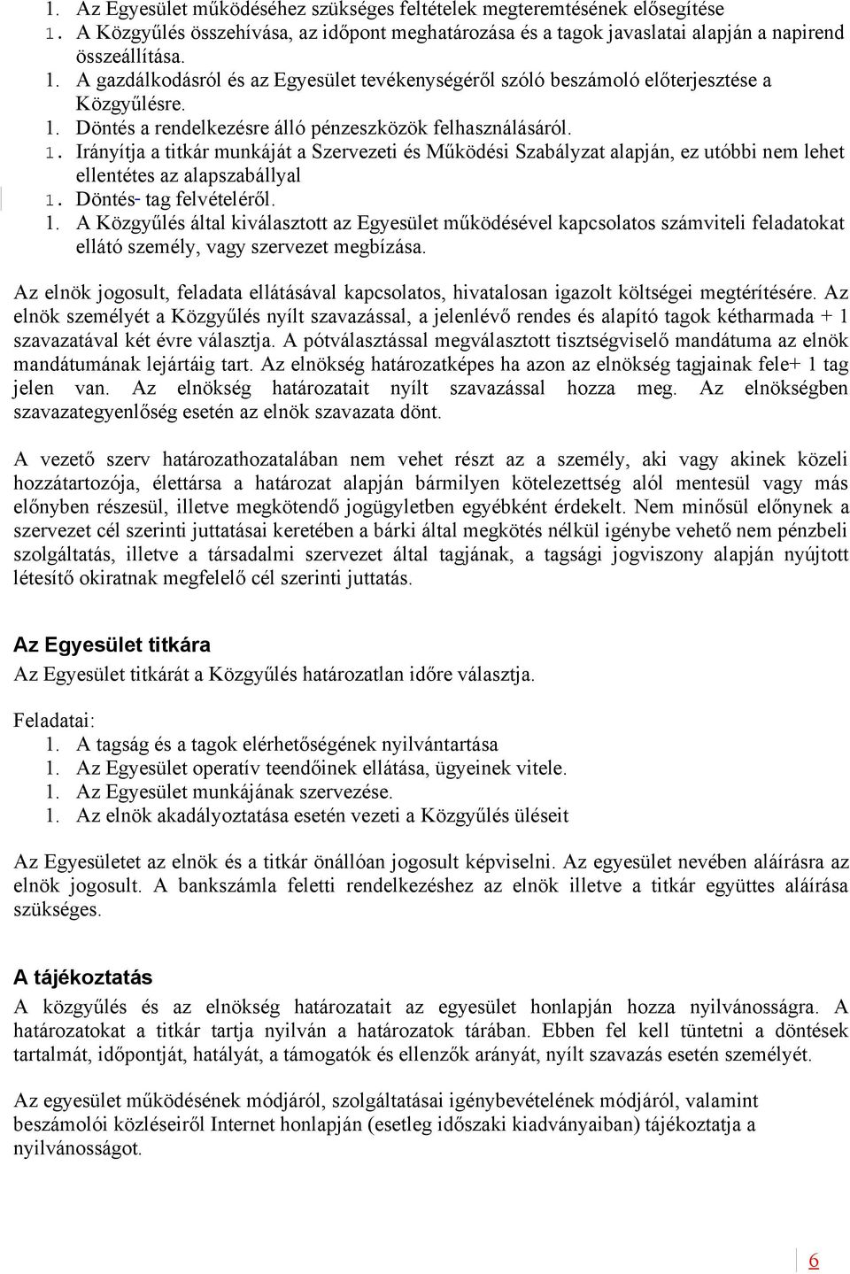 Döntés tag felvételéről. 1. A Közgyűlés által kiválasztott az Egyesület működésével kapcsolatos számviteli feladatokat ellátó személy, vagy szervezet megbízása.