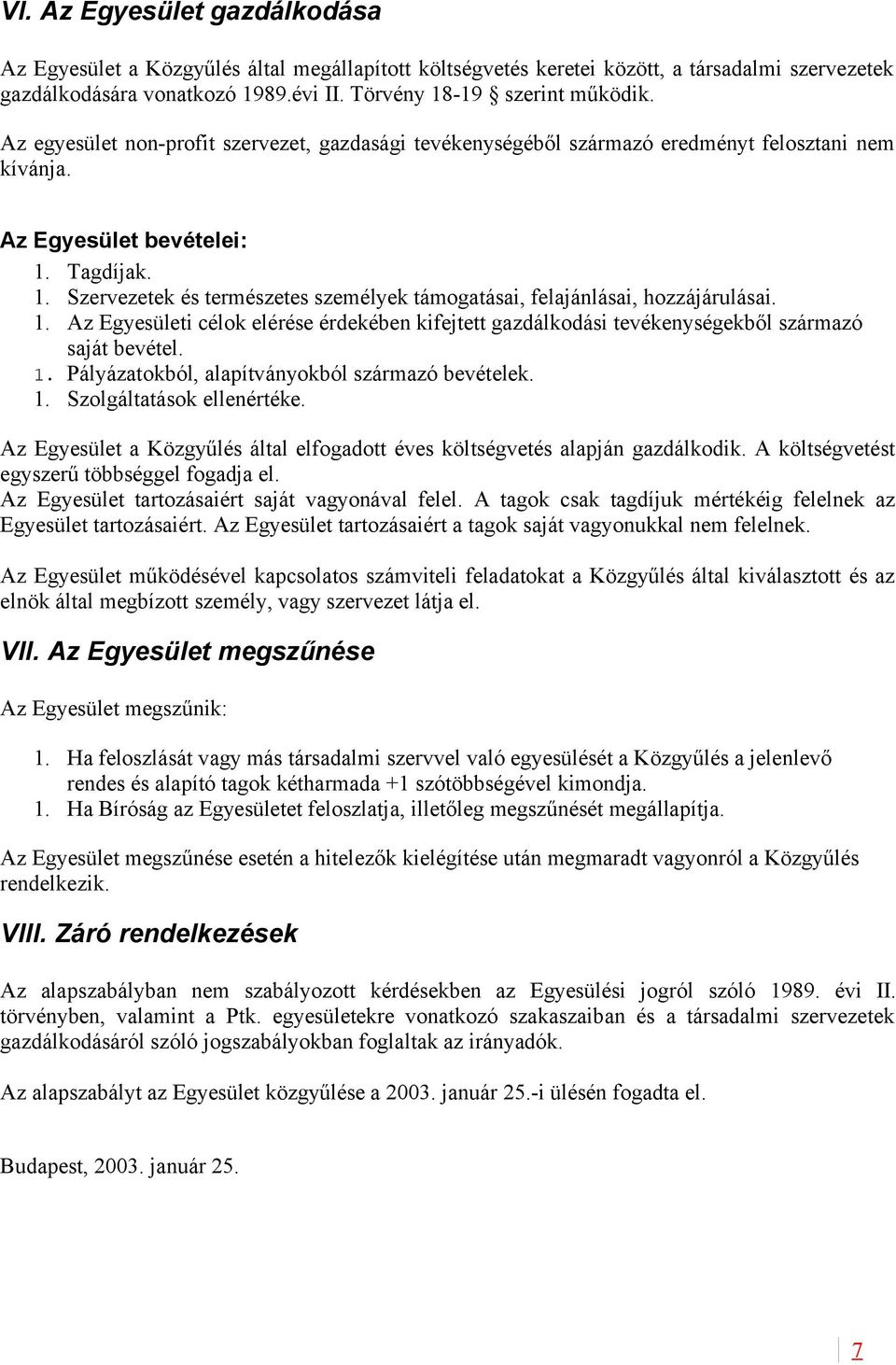 Tagdíjak. 1. Szervezetek és természetes személyek támogatásai, felajánlásai, hozzájárulásai. 1. Az Egyesületi célok elérése érdekében kifejtett gazdálkodási tevékenységekből származó saját bevétel. 1. Pályázatokból, alapítványokból származó bevételek.