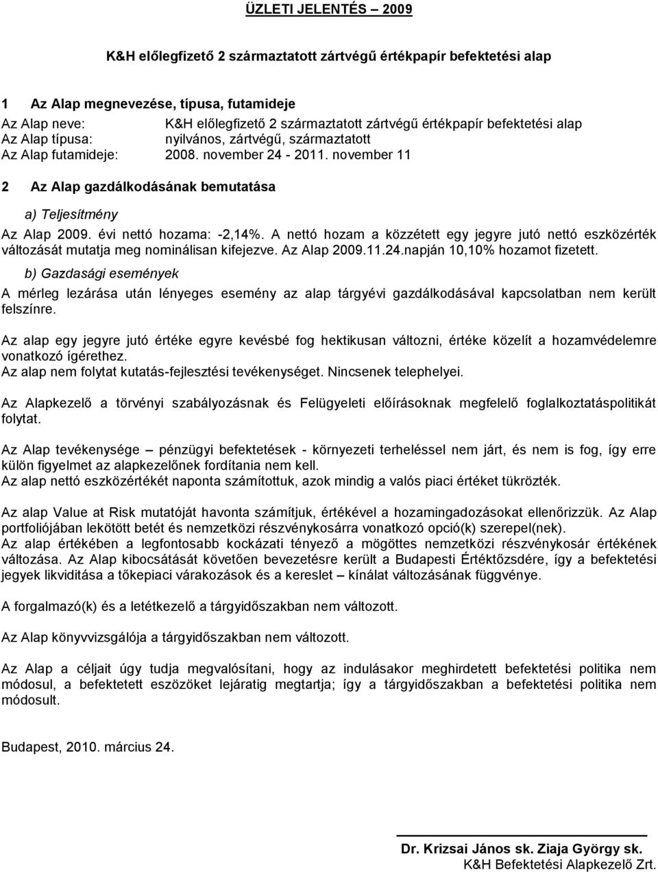 évi nettó hozama: -2,14%. A nettó hozam a közzétett egy jegyre jutó nettó eszközérték változását mutatja meg nominálisan kifejezve. Az Alap 2009.11.24.napján 10,10% hozamot fizetett.