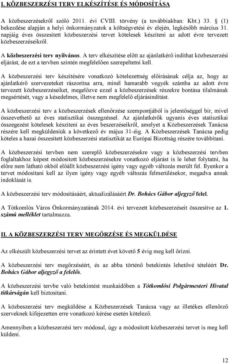 napjáig éves összesített közbeszerzési tervet kötelesek készíteni az adott évre tervezett közbeszerzéseikről. A közbeszerzési terv nyilvános.