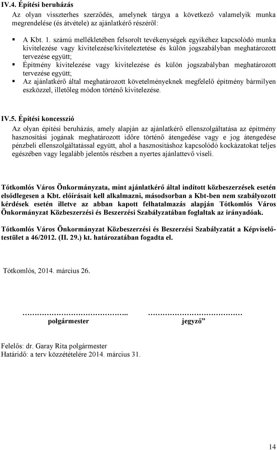 kivitelezése és külön jogszabályban meghatározott tervezése együtt; Az ajánlatkérő által meghatározott követelményeknek megfelelő építmény bármilyen eszközzel, illetőleg módon történő kivitelezése.