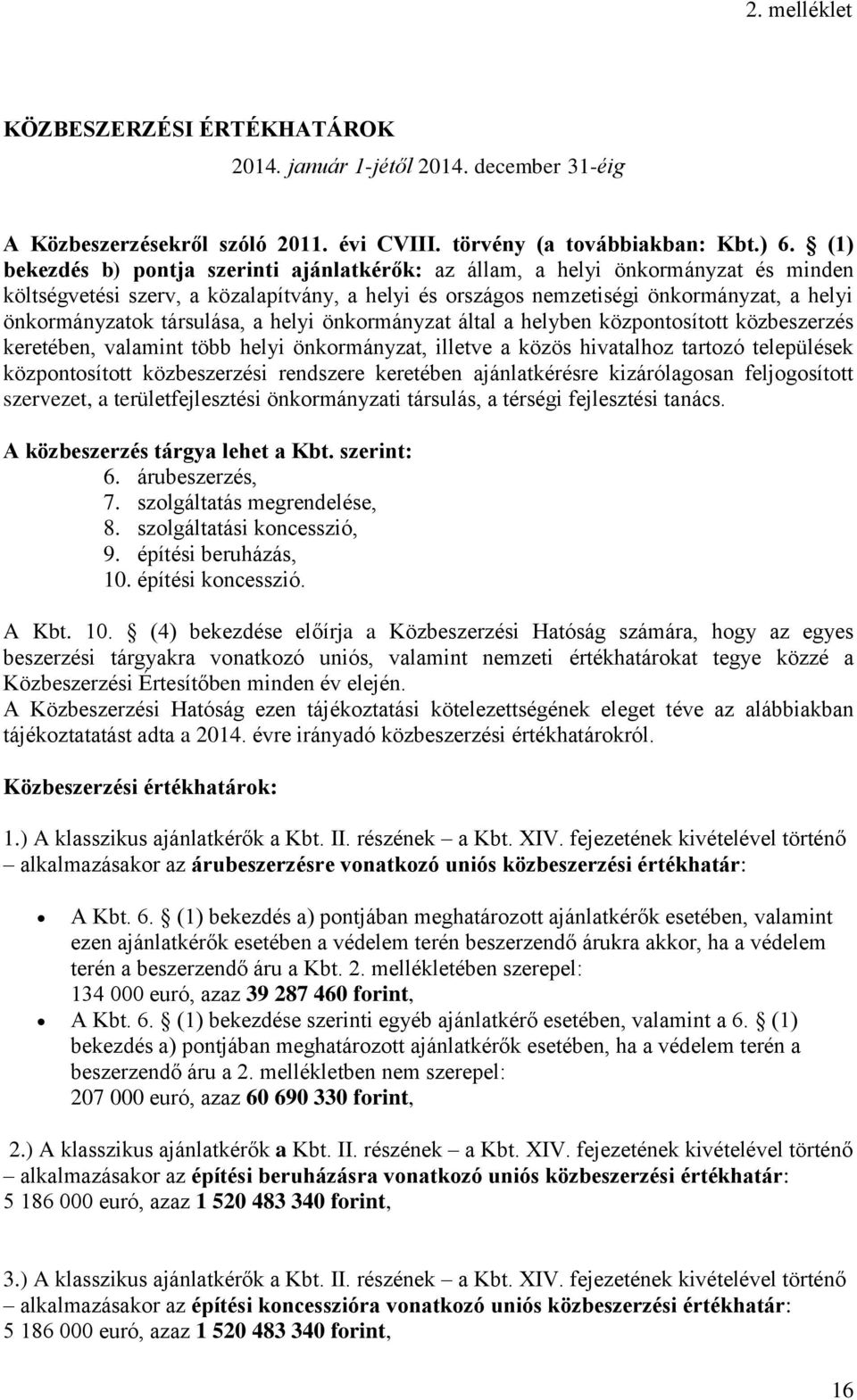 társulása, a helyi önkormányzat által a helyben központosított közbeszerzés keretében, valamint több helyi önkormányzat, illetve a közös hivatalhoz tartozó települések központosított közbeszerzési